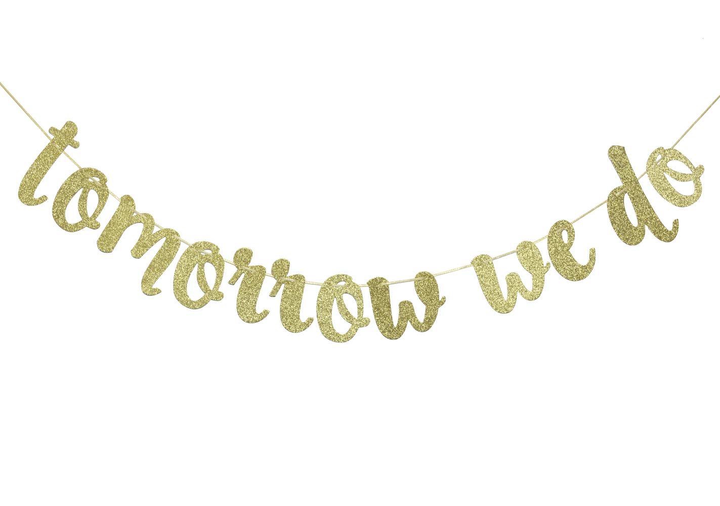 Tomorrow We Do Banner Hanging Garland for Rehearsal Dinner Sign Engagement Bridal Shower Wedding Party Decorations Photo Prop Sign (Gold Glitter)