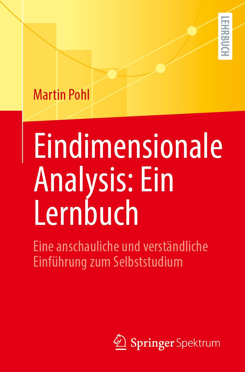Eindimensionale Analysis: Ein Lernbuch: Eine anschauliche und verständliche Einführung zum Selbststudium