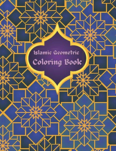 Islamic Geometric Coloring Book: Islamic Geometric Patterns, Arabic Geometrical Pattern and Design, Islamic Design Workbook, Arabic Floral Patterns Coloring Book