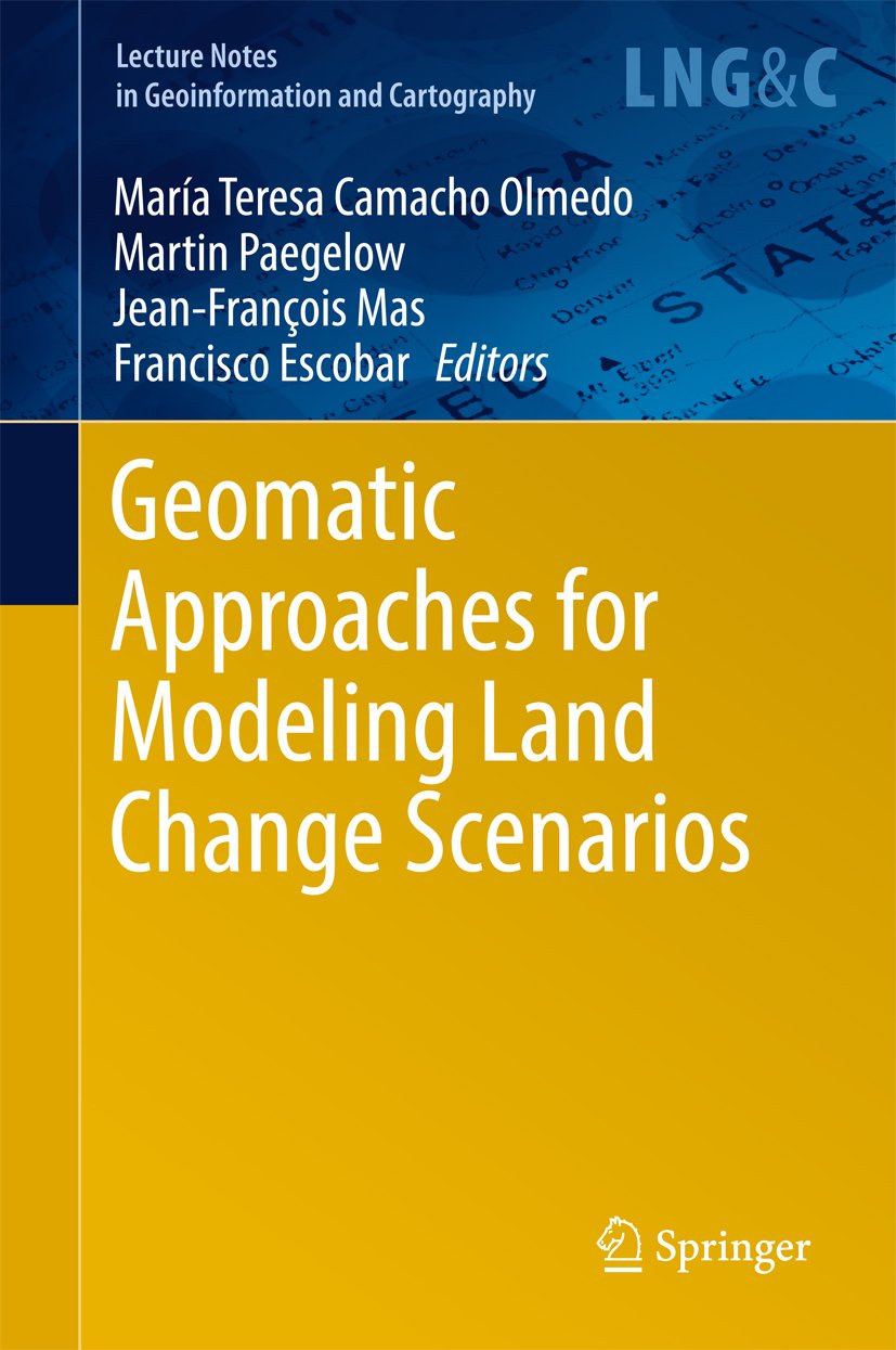 Geomatic Approaches for Modeling Land Change Scenarios (Lecture Notes in Geoinformation and Cartography) (English Edition)
