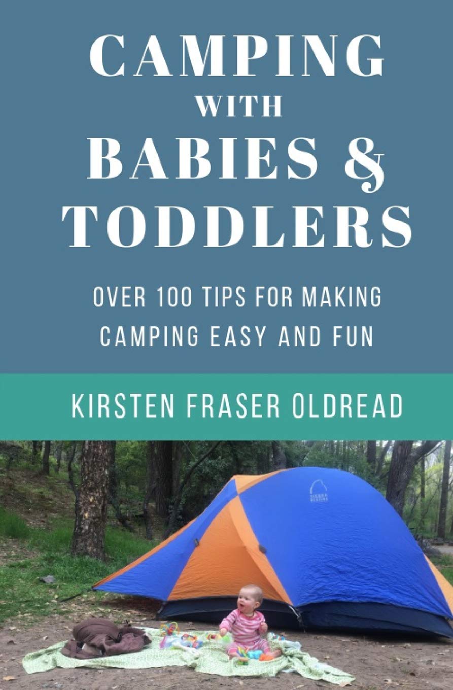 Camping with Babies and Toddlers: Over 100 Tips for Making Camping Easy and Fun