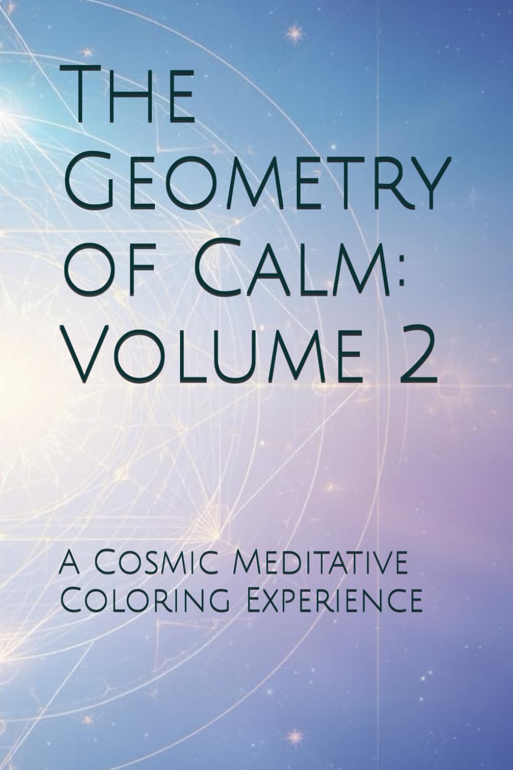 The Geometry of Calm: Volume 2: A Cosmic Meditative Coloring Experience