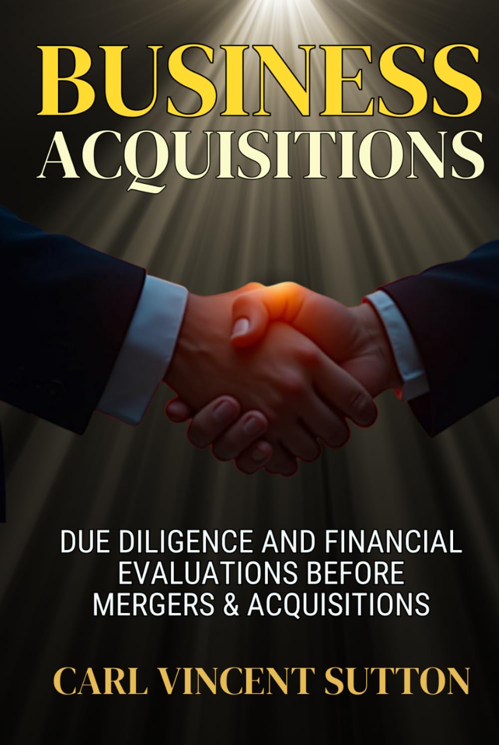 BUSINESS ACQUISITIONS: Due Diligence and Financial Evaluations Before Mergers & Acquisitions (Money Rules The World)