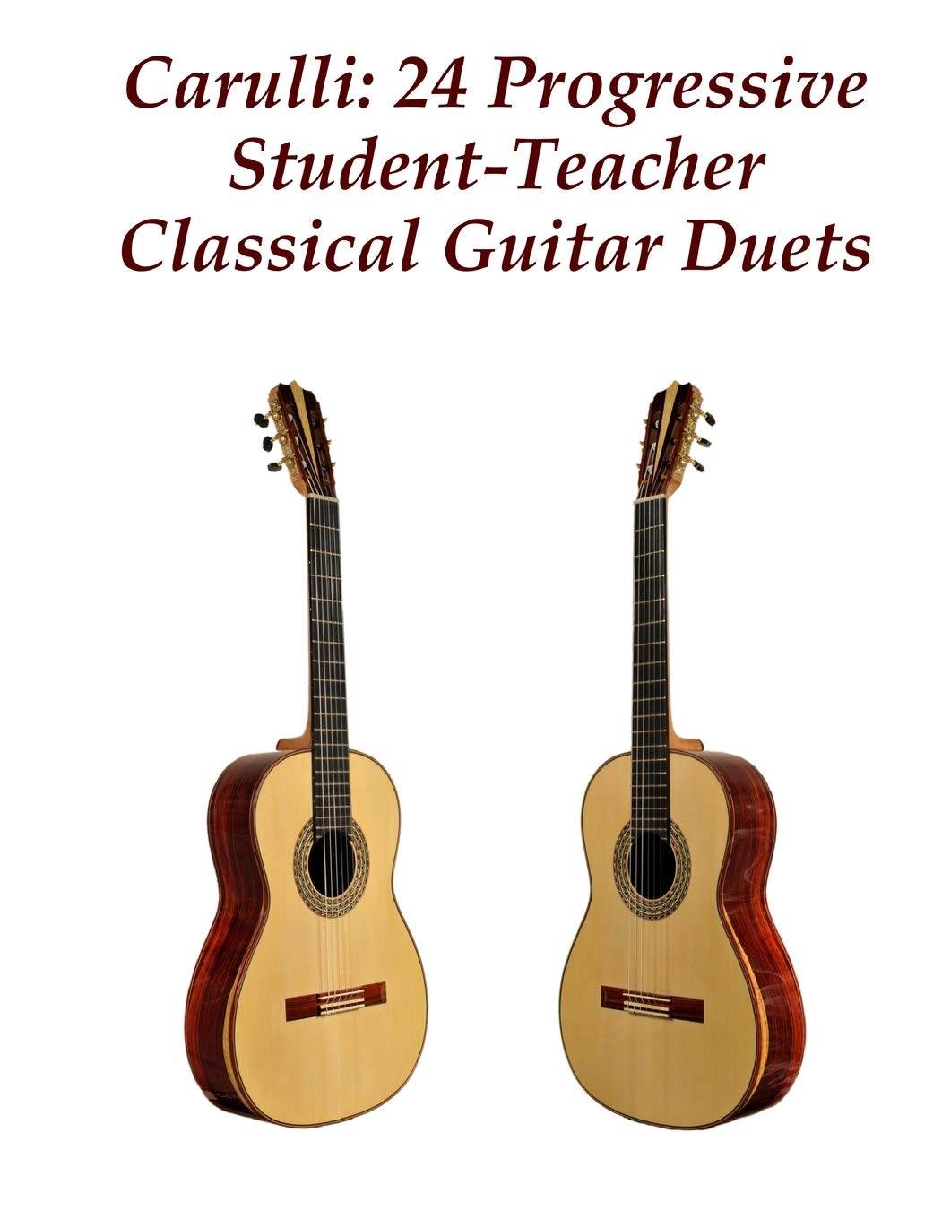 Carulli: 24 Progressive Student-Teacher Classical Guitar Duets (Composers’ Masterworks for Guitar Duet)