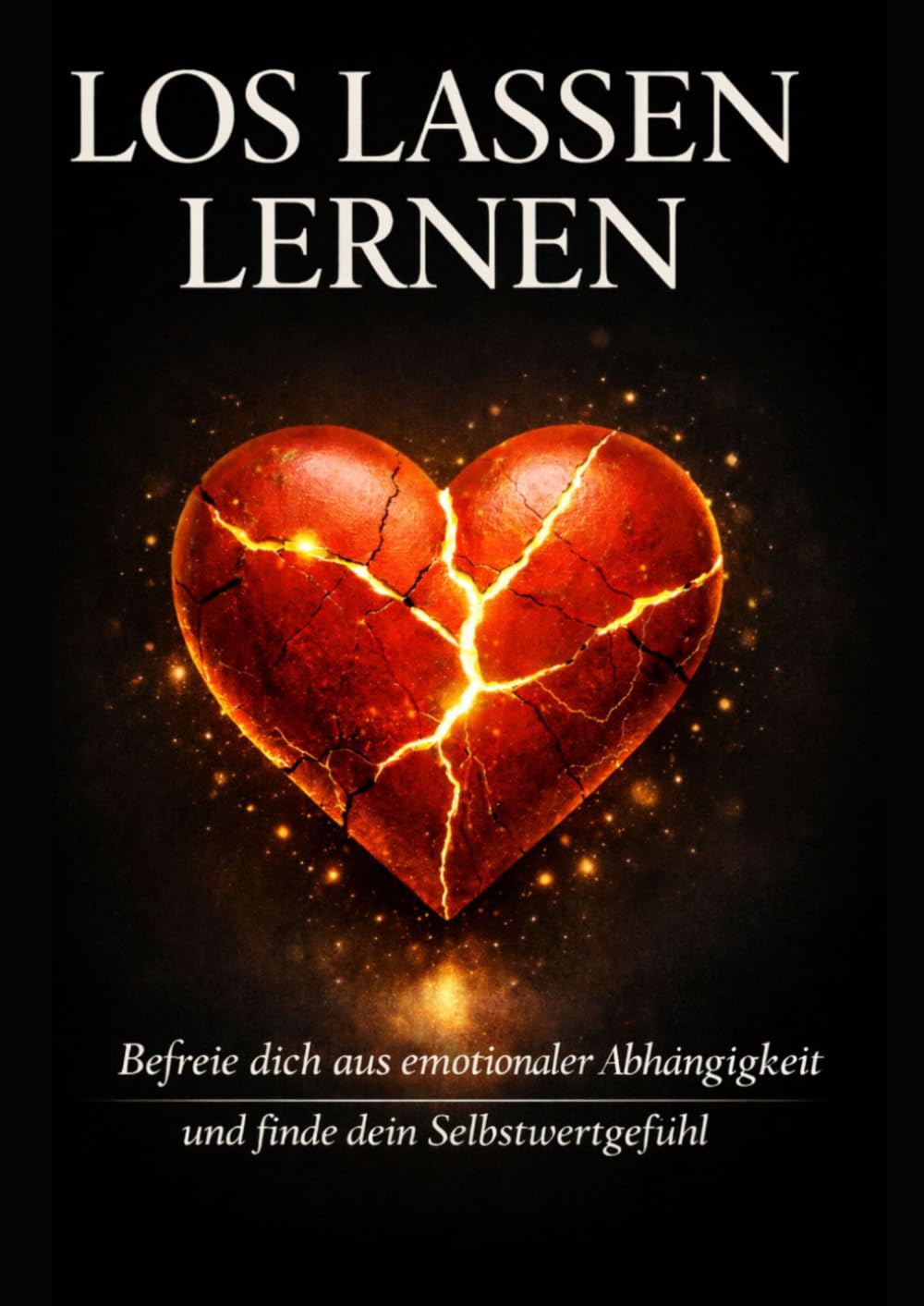 Loslassen lernen – Befreie dich aus emotionaler Abhängigkeit und finde dein Selbstwertgefühl: Wie du toxische Beziehungen loslässt, Selbstwert aufbaust und innere Freiheit gewinnst