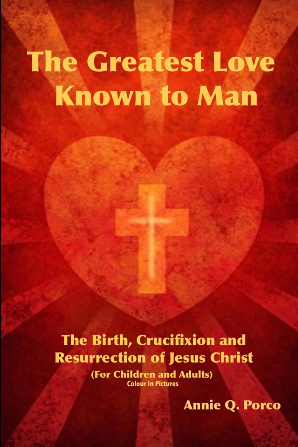 The Greatest Love Ever Known to Man: The Birth, Crucifixion, and Resurrection of Jesus Christ - ( For Children and Adults - Color in Pictures )