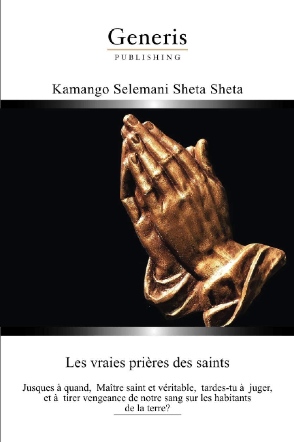Les Vraies Prières des Saints: Jusques à quand, Maître saint et véritable, tardes-tu à juger, et à tirer vengeance de notre sang sur les habitants de la terre?
