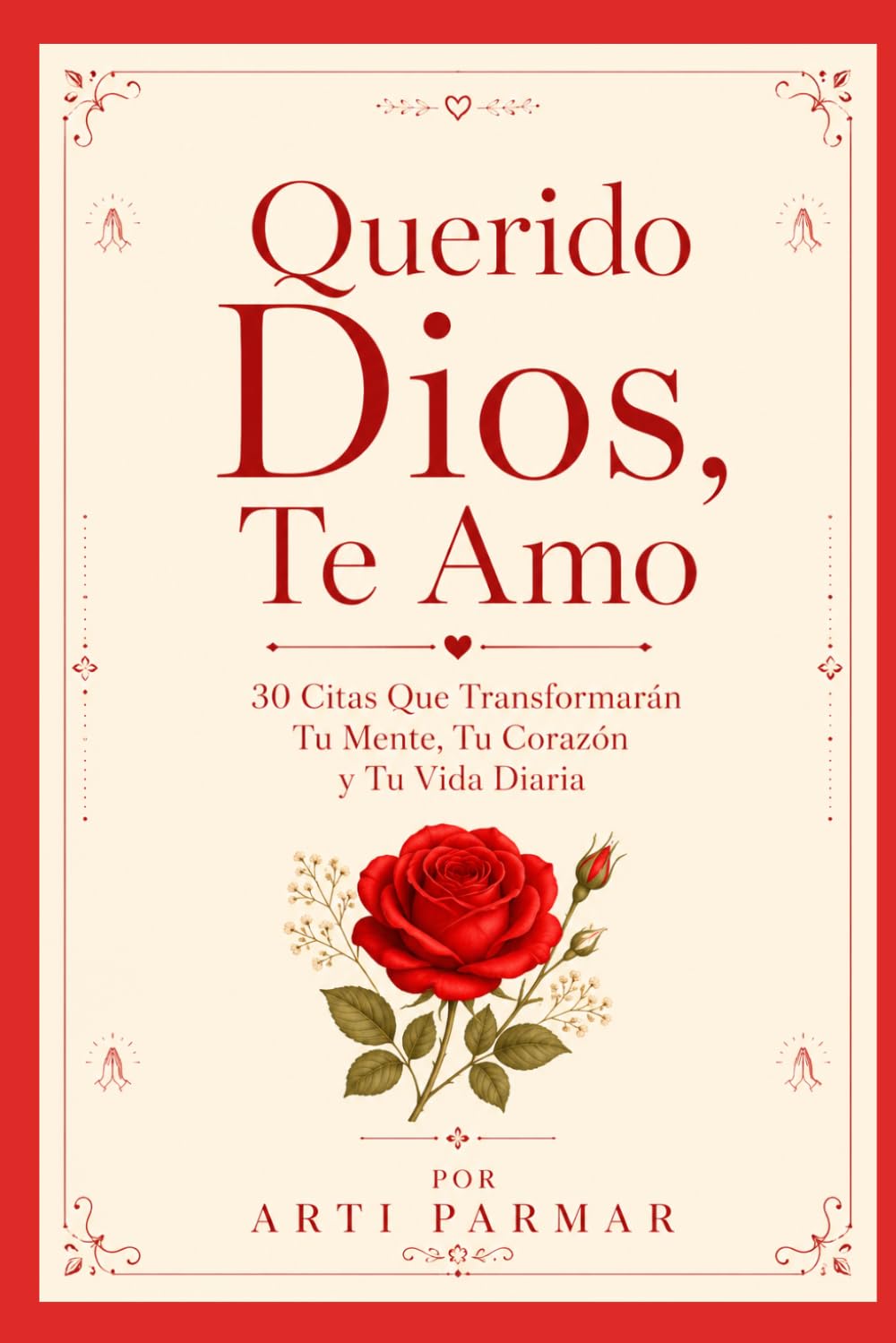 Querido Dios, Te Amo: 30 Frases que Cambiarán tu Vida para Guiar tu Mente, Corazón y Vida Diaria