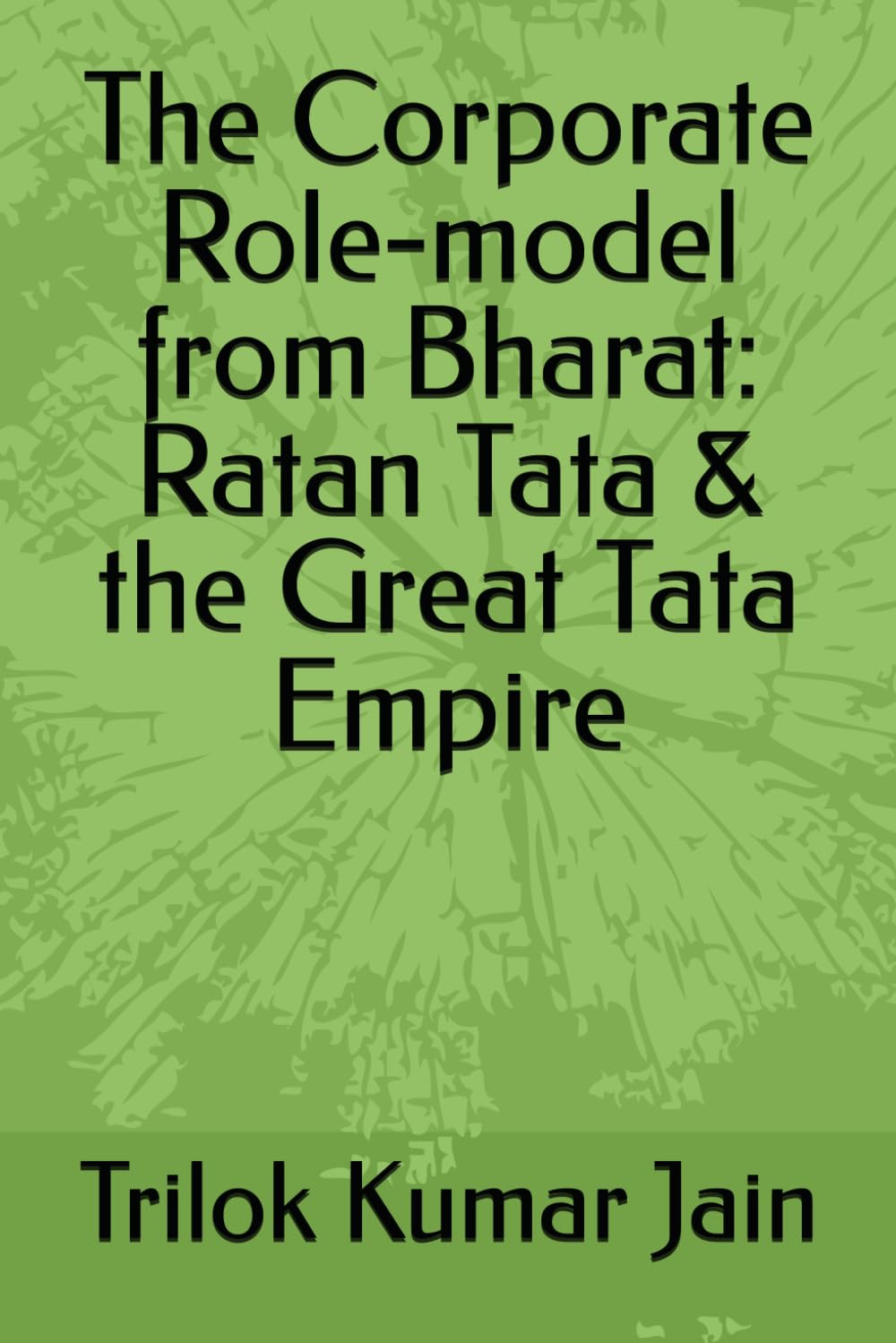 The Corporate Role-model from Bharat: Ratan Tata & the Great Tata Empire (India - the great Bharat)