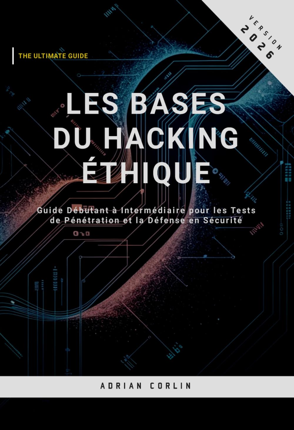 Les Bases du Hacking Éthique: Guide Débutant à Intermédiaire pour les Tests de Pénétration et la Défense en Sécurité