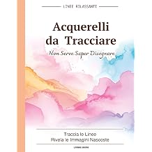 Acquerelli da Tracciare Reverse Coloring ad Acquerello | Trasforma le Macchie di Colore in Disegni Creativi con le Tue Linee Libro Rilassante per Adulti Linee Rilassanti Italian Edition