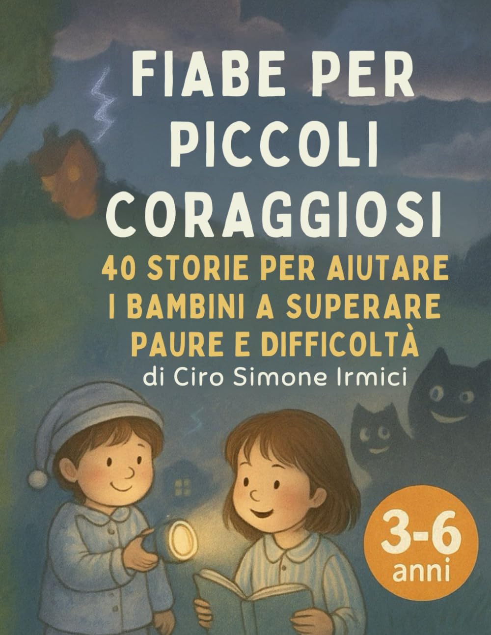 Fiabe per Piccoli Coraggiosi: 40 storie per aiutare i bambini 3–6 anni a superare paure e difficoltà (paura del buio, temporali, timidezza, separazione) (Fiabe Educative Illustrate (3–6 anni))