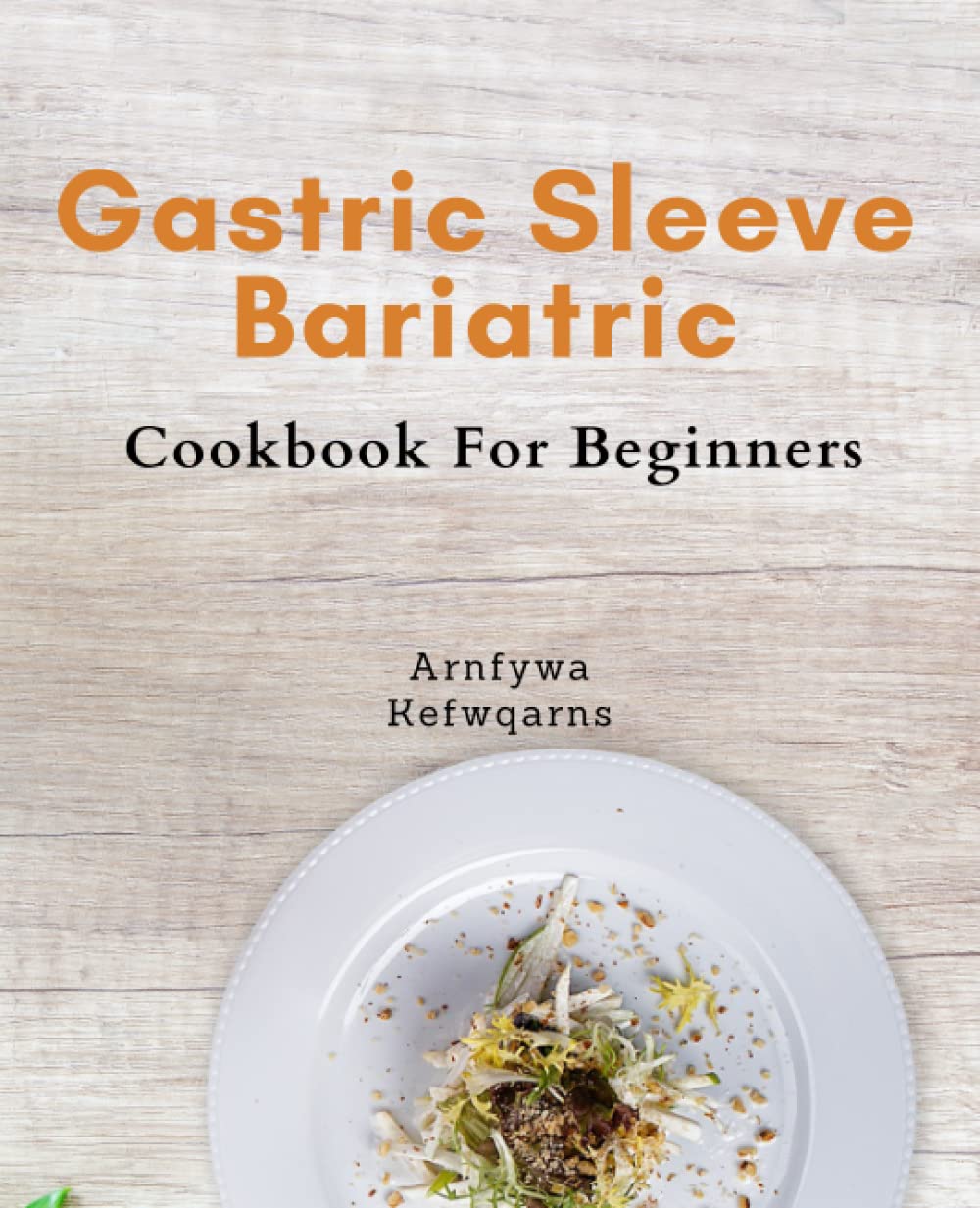 Gastric Sleeve Bariatric Cookbook For Beginners: Healthy and Delicious Recipes for Gastric Sleeve Patients: The Ultimate Guide to Weight Loss and Long-Term Health After Surgery.