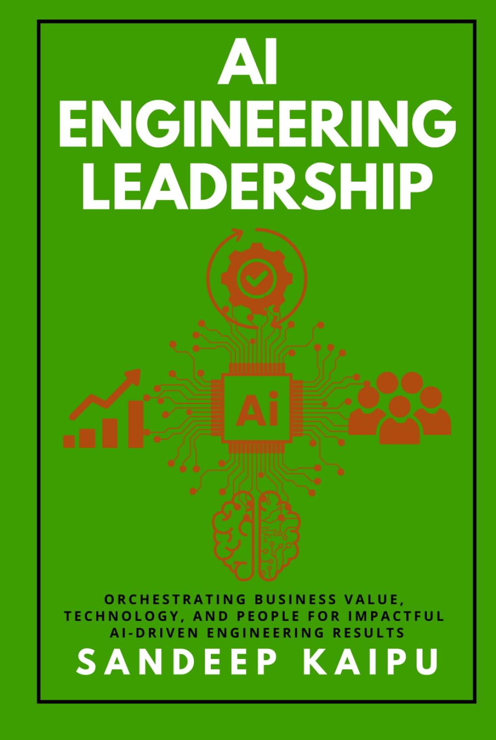 AI Engineering Leadership: Orchestrating Business Value, Technology, and People for Impactful AI-Driven Engineering Results