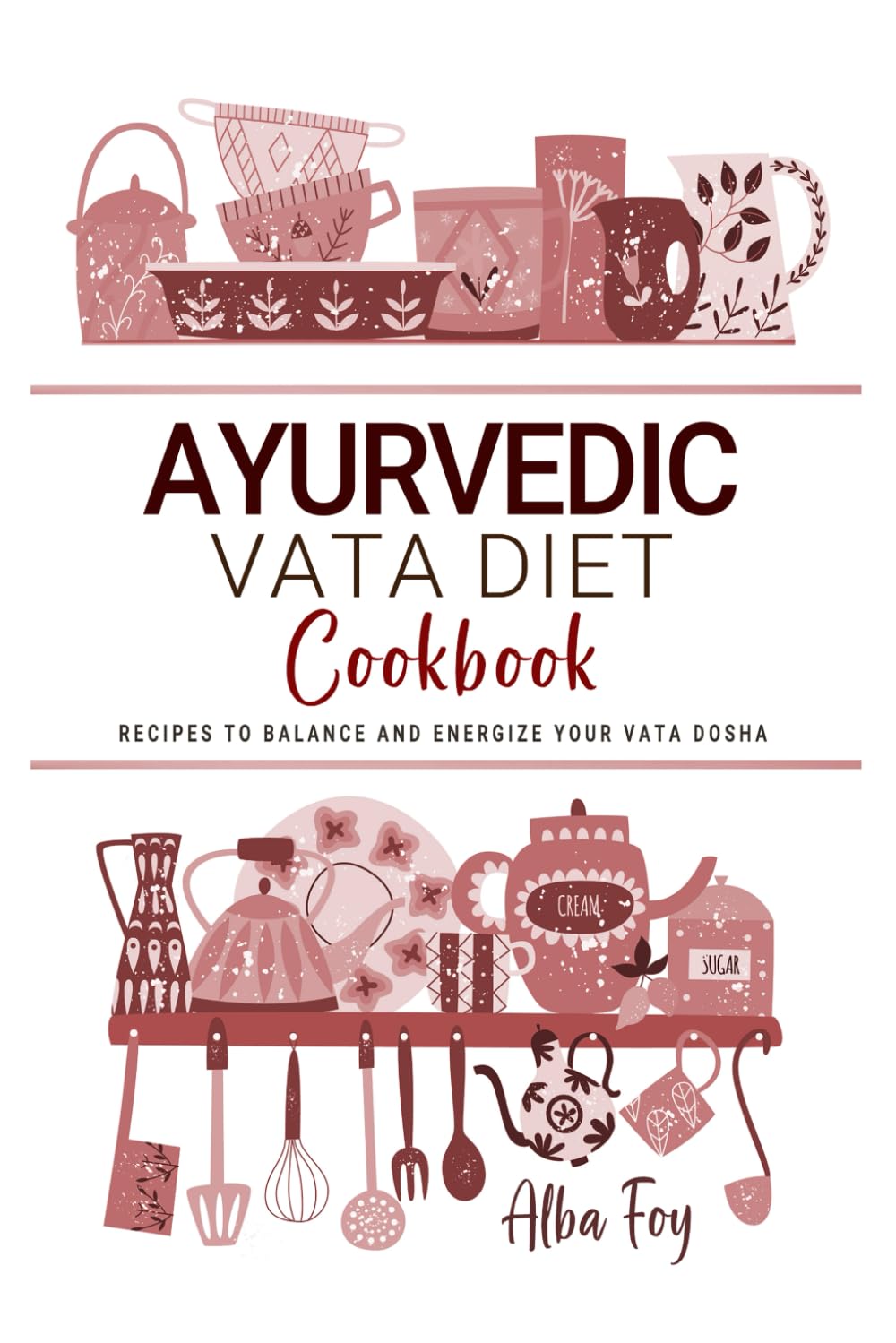 Ayurvedic Vata Diet Cookbook: Recipes to Calm, Balance, and Energize Your Vata Dosha
