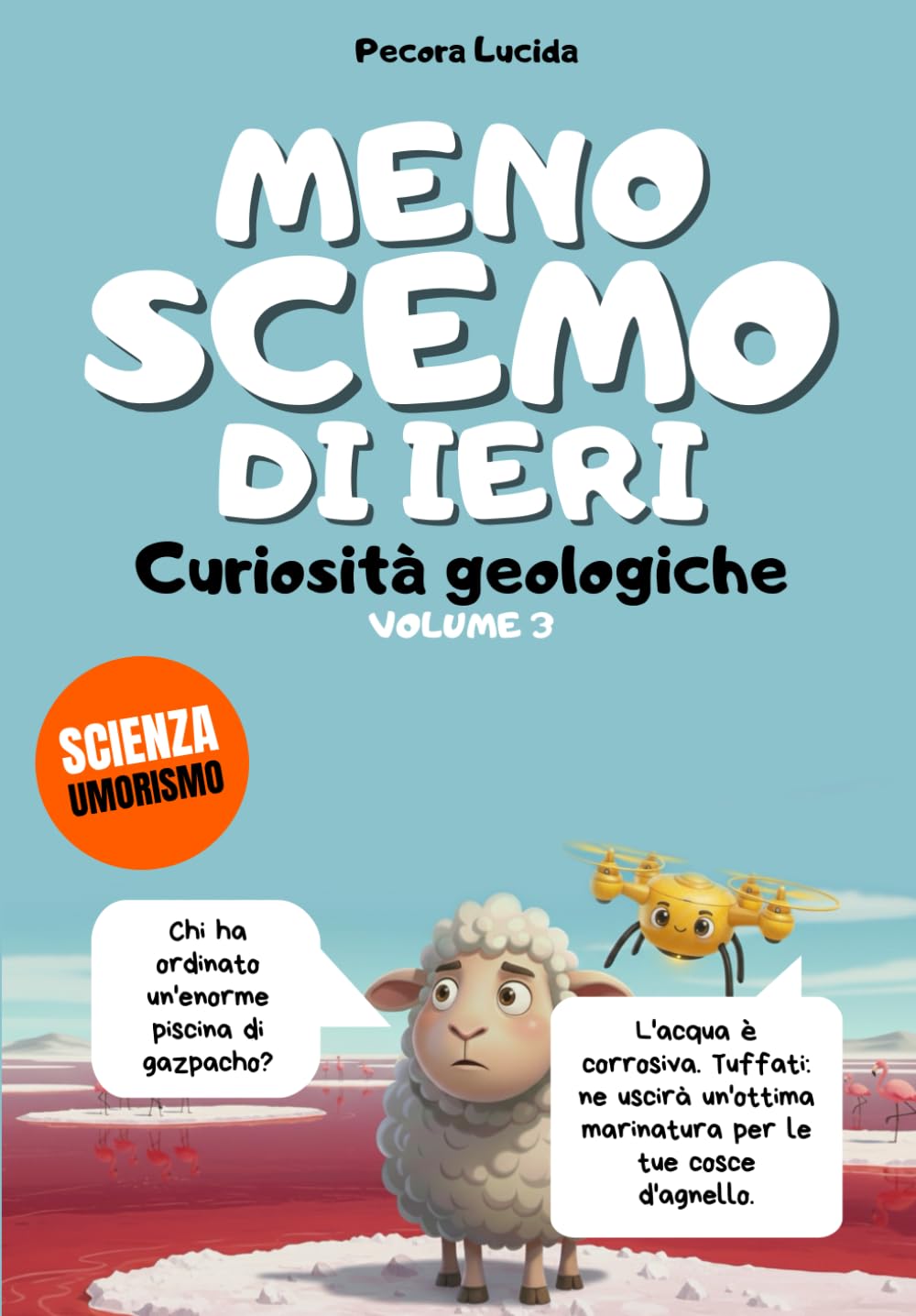 Meno scemo di ieri - Volume 3 - Curiosità geologiche: Oltre 300 fatti scientifici sbalorditivi, raccontati dalla pecora più egocentrica della letteratura.