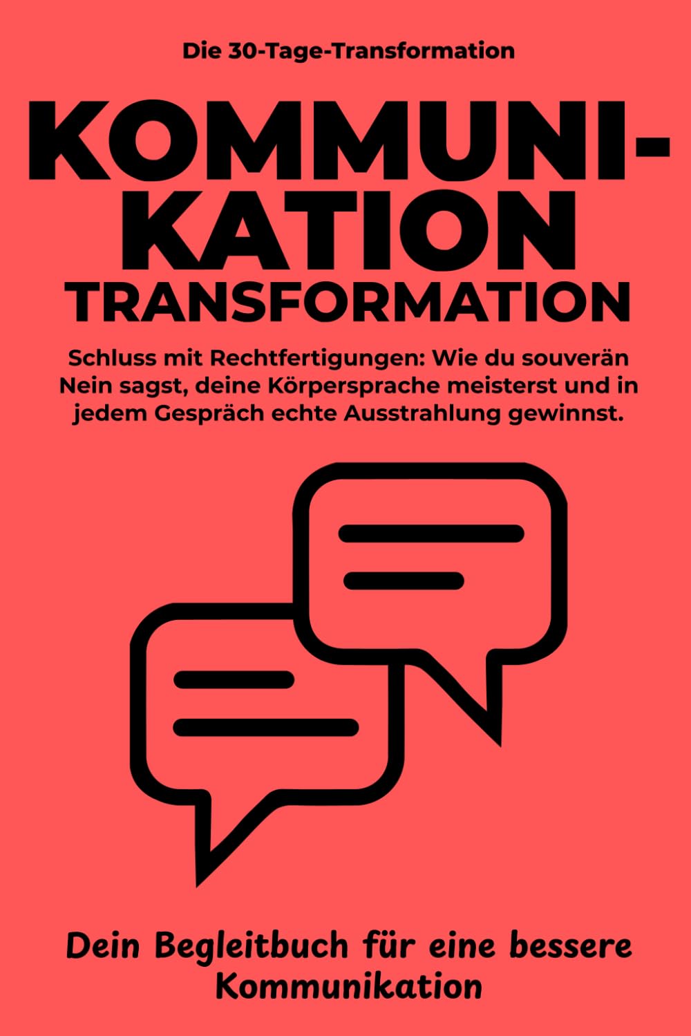 Souveräne Kommunikation: – Das 30-Tage-Workbook Untertitel: Schluss mit Rechtfertigungen: Wie du souverän Nein sagst, deine Körpersprache meisterst ... gewinnst. (Die 30-Tage-Transformation)