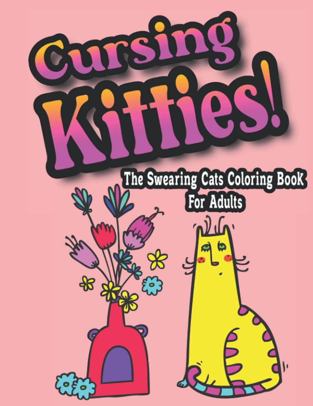 Cursing Kitties!: The Swearing Cat Coloring Book For Adults