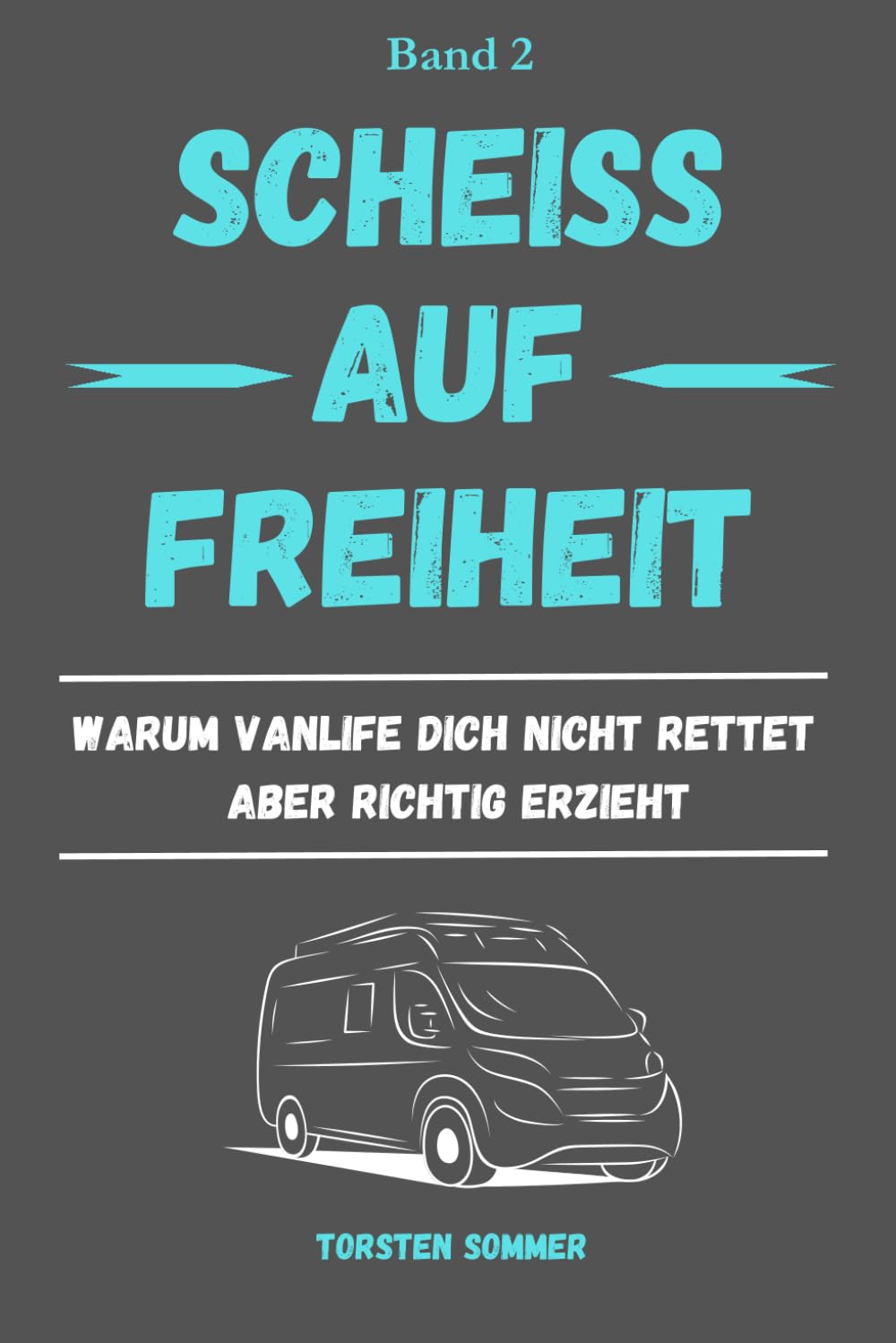 Scheiss auf Freiheit: Warum Vanlife dich nicht rettet – aber gnadenlos ehrlich macht