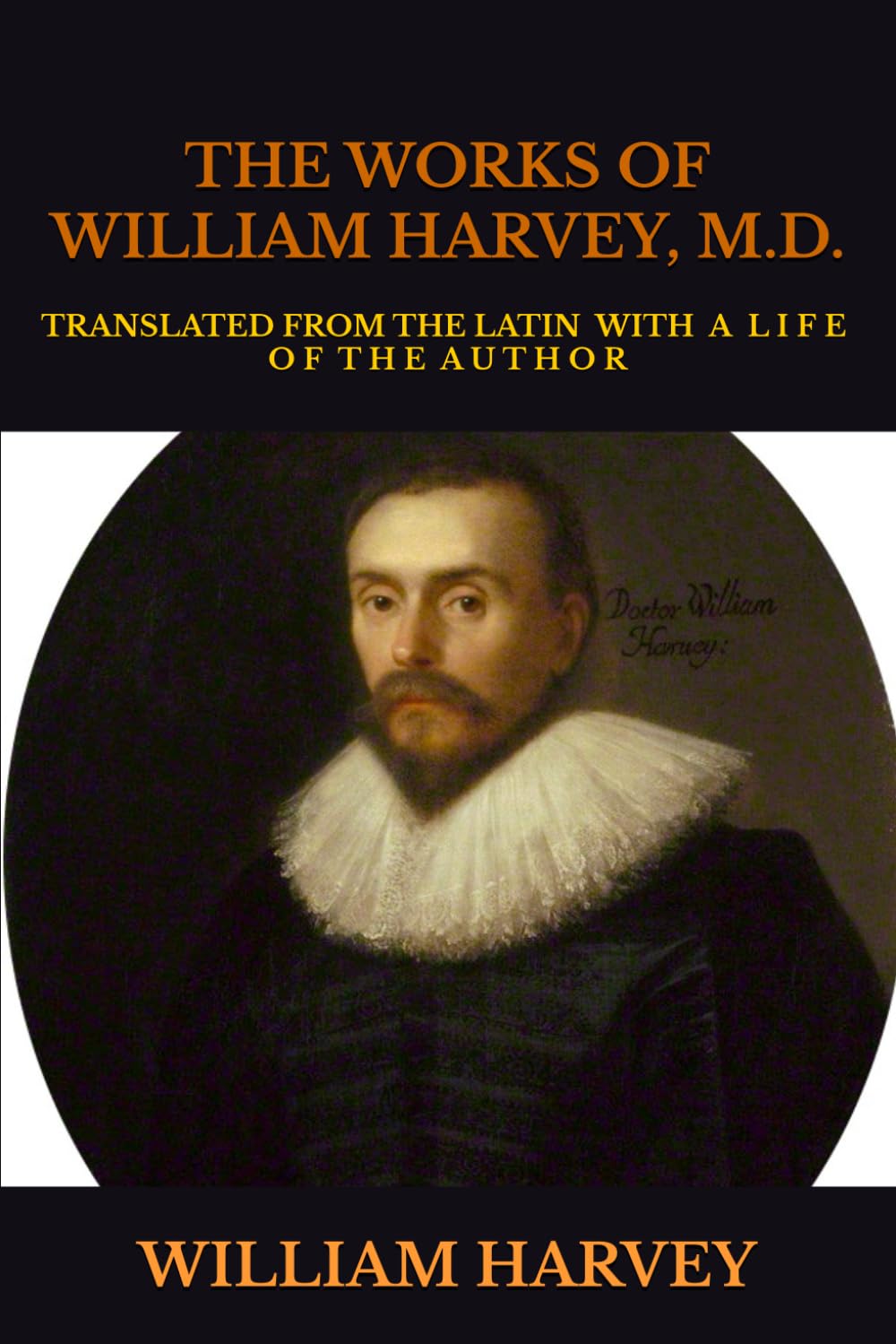 THE WORKS OF WILLIAM HARVEY, M.D.: Translated from the Latin with a Life of the Author