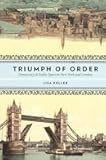 Triumph of Order: Democracy and Public Space in New York and London (Columbia History of Urban Life)