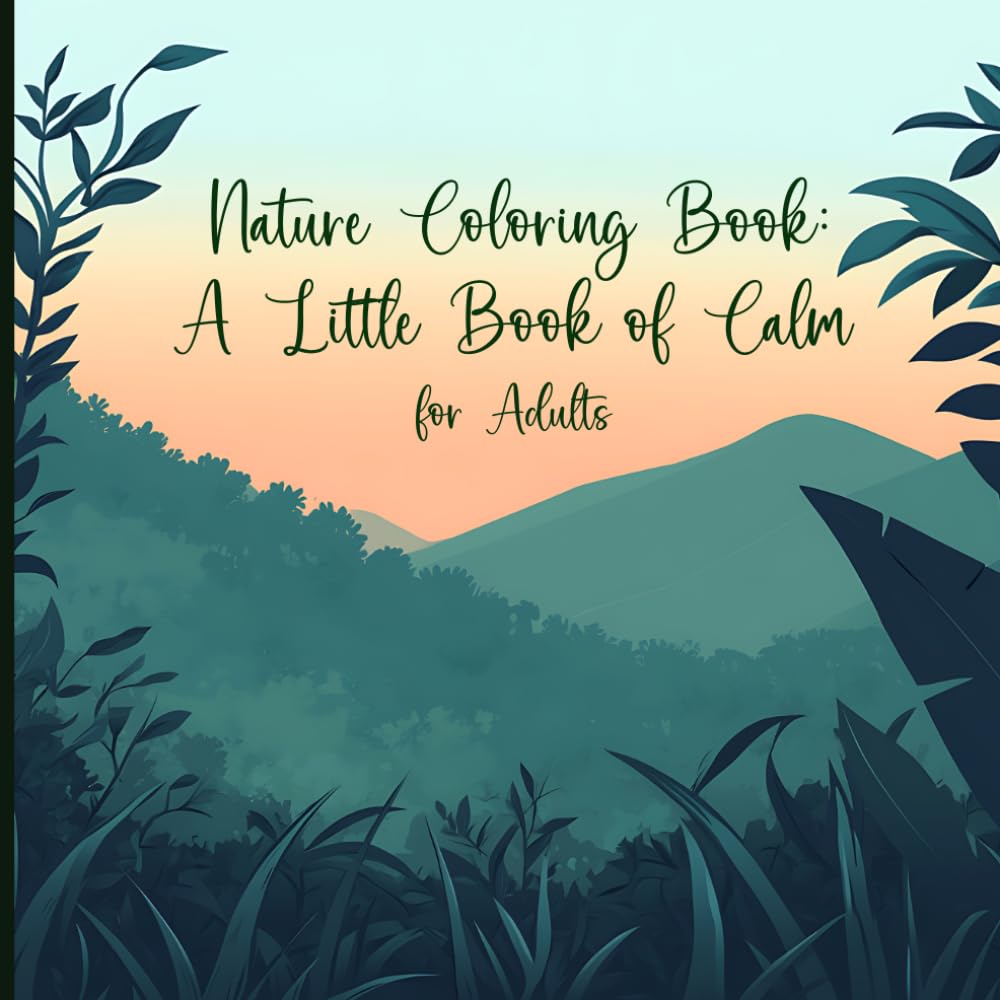 Nature Coloring Book: A Little Book of Calm for Adults: 8.5"x8.5" with 54 images on single-sided pages
