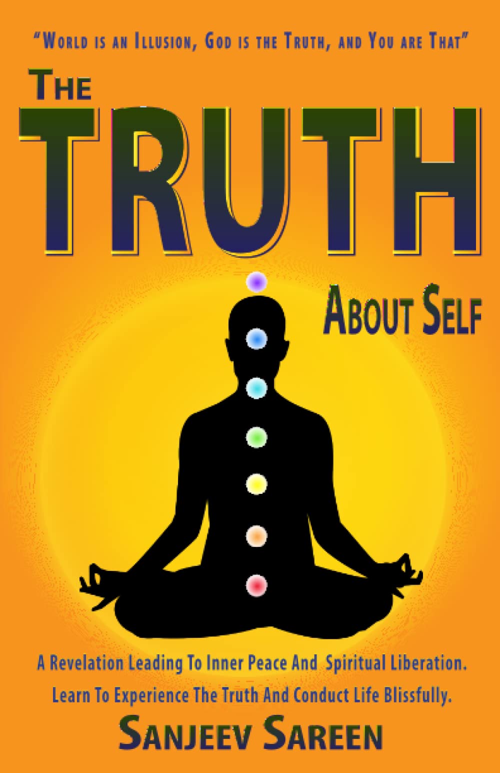 The Truth' about Self: A revelation leading to inner peace and spiritual liberation. Learn to experience the truth & conduct life Blissfully. (Spiritual Uplifting Books)