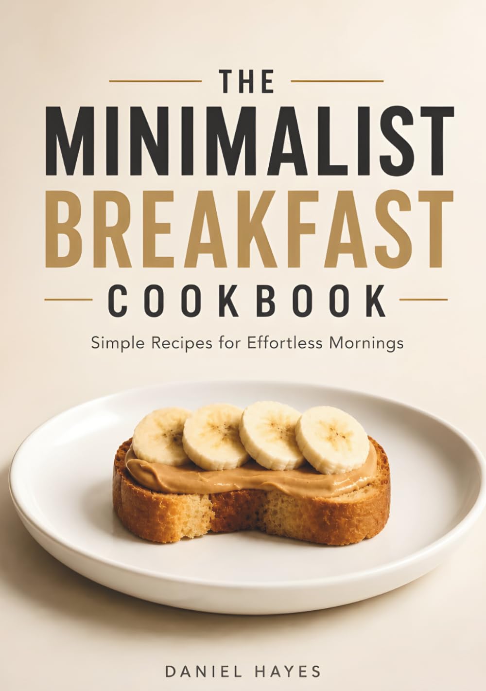 The Minimalist Breakfast Cookbook: Simple Recipes for Effortless Mornings (The Minimalist Meal Series)