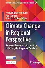 Climate Change in Regional Perspective: European Union and Latin American Initiatives, Challenges, and Solutions (United Nations University Series on Regionalism, 27)