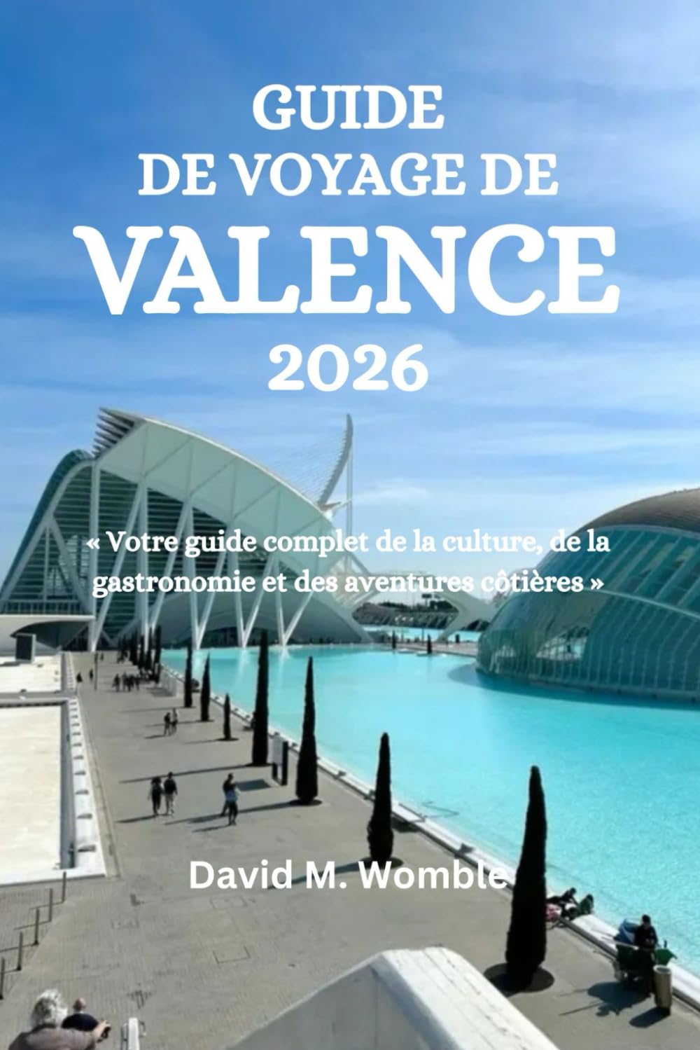 GUIDE DE VOYAGE DE VALENCE 2026: « Votre guide complet de la culture, de la gastronomie et des aventures côtières »