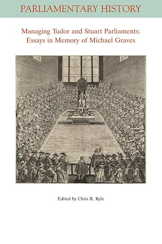 Managing Tudor and Stuart Parliaments: Essays in Memory of Michael Graves (Parliamentary History Book Series)