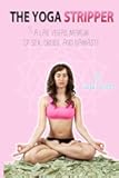 The Yoga Stripper: A Las Vegas Memoir of Sex, Drugs, and Namaste