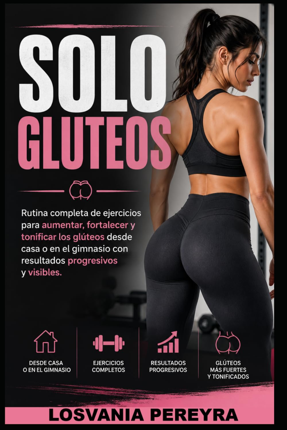 Solo Glúteos: Rutina completa de ejercicios para aumentar, fortalecer y tonificar los glúteos desde casa o en el gimnasio con resultados progresivos y visibles.