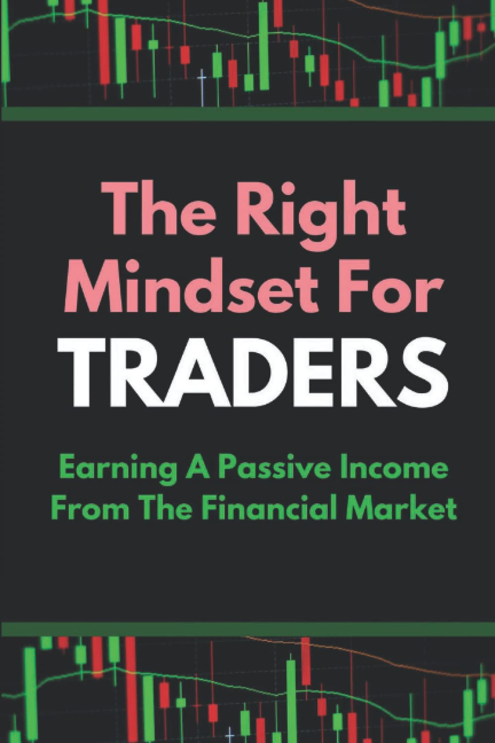 The Right Mindset For Traders: Earning A Passive Income From The Financial Market