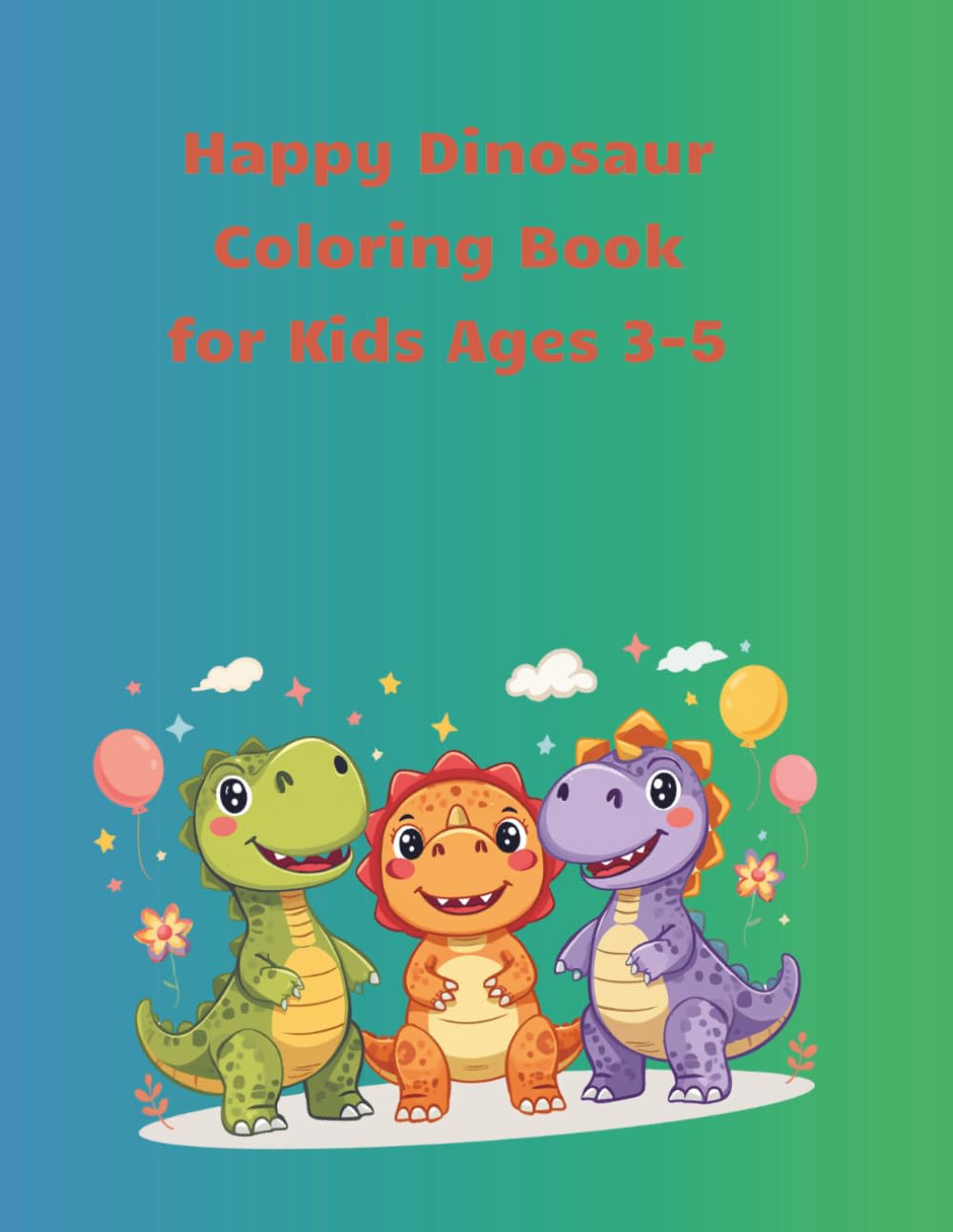Happy Dinosaur Coloring Book for Kids Ages 3-5: Cute and Easy Dino Coloring Pages for Toddlers and Preschoolers Who Love Friendly Dinosaurs