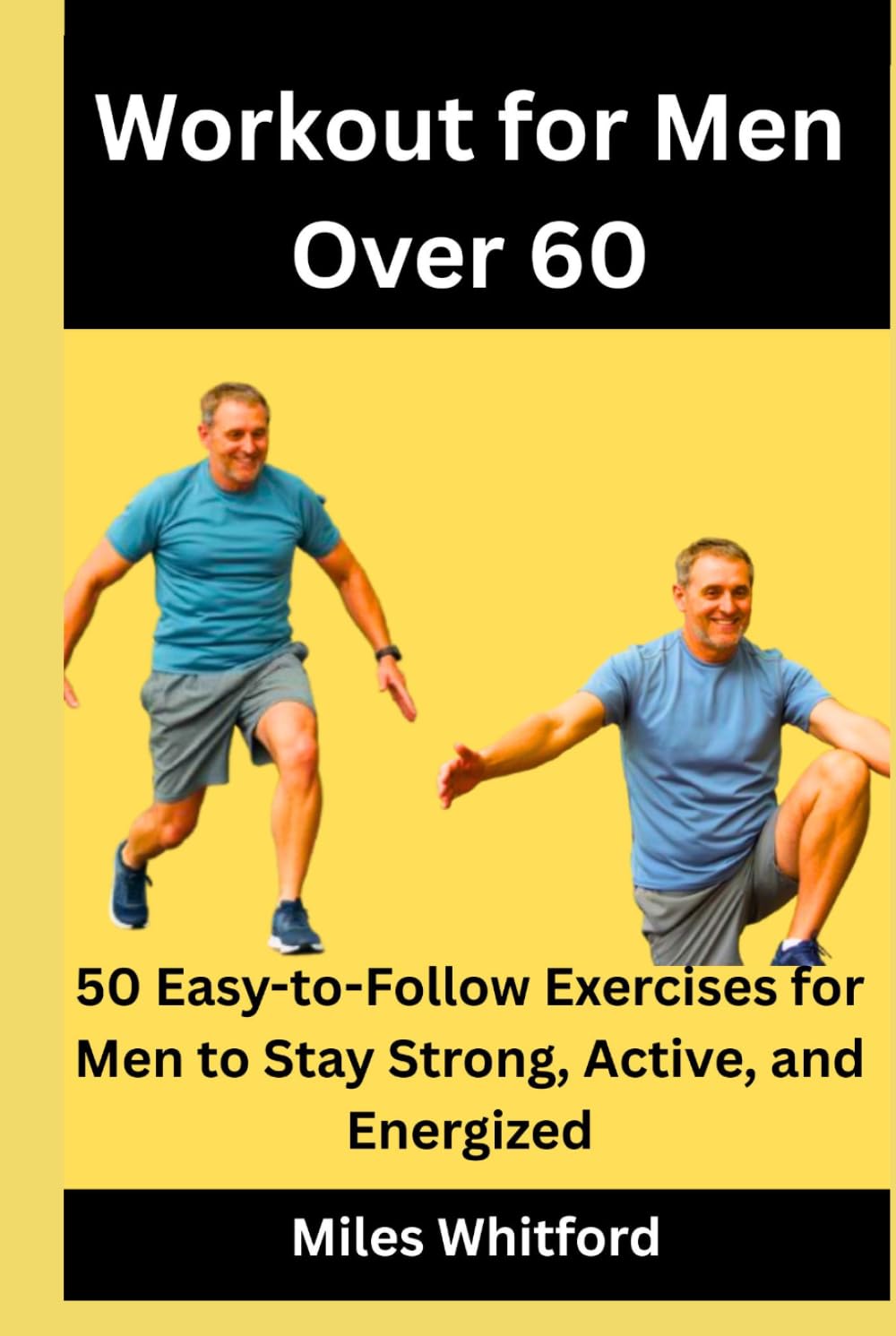 Workout for Men Over 60: 50 Easy-to-Follow Exercises for Men to Stay Strong, Active, and Energized (Ageless Strength Series)