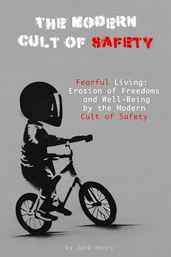 The Modern Cult Of Safety: Fearful Living: Erosion of Freedoms and Well-Being by the Modern Cult of Safety