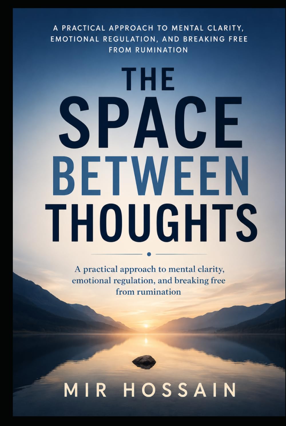 THE SPACE BETWEEN THOUGHTS: A practical approach to mental clarity, emotional regulation, and breaking free from rumination