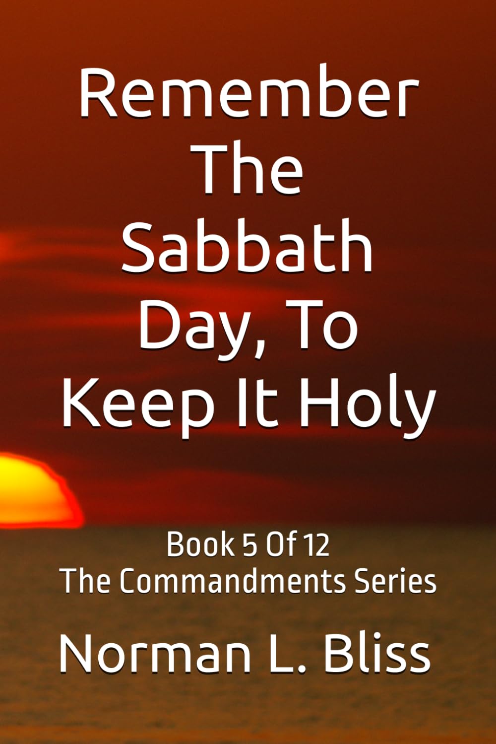 Remember The Sabbath Day, To Keep It Holy: Book 5 Of 12 The Commandments Series