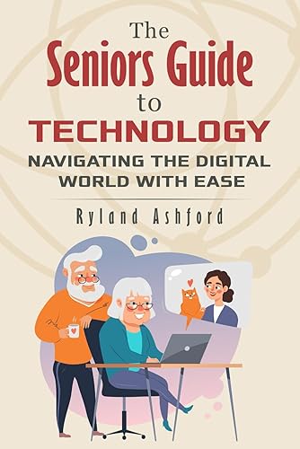 The Seniors Guide to Technology: Navigating the Digital World With