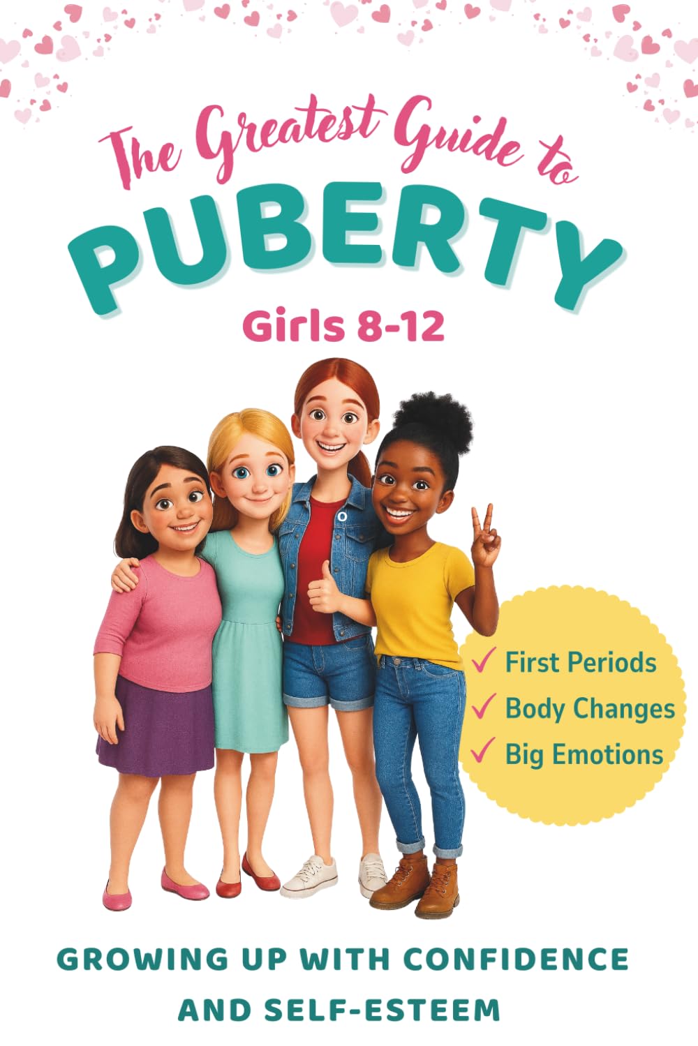 The Greatest Guide to Puberty for Girls 8-12: Navigating First Periods, Body Changes, and Emotions Without Stress – Growing Up with Self-Esteem and Confidence