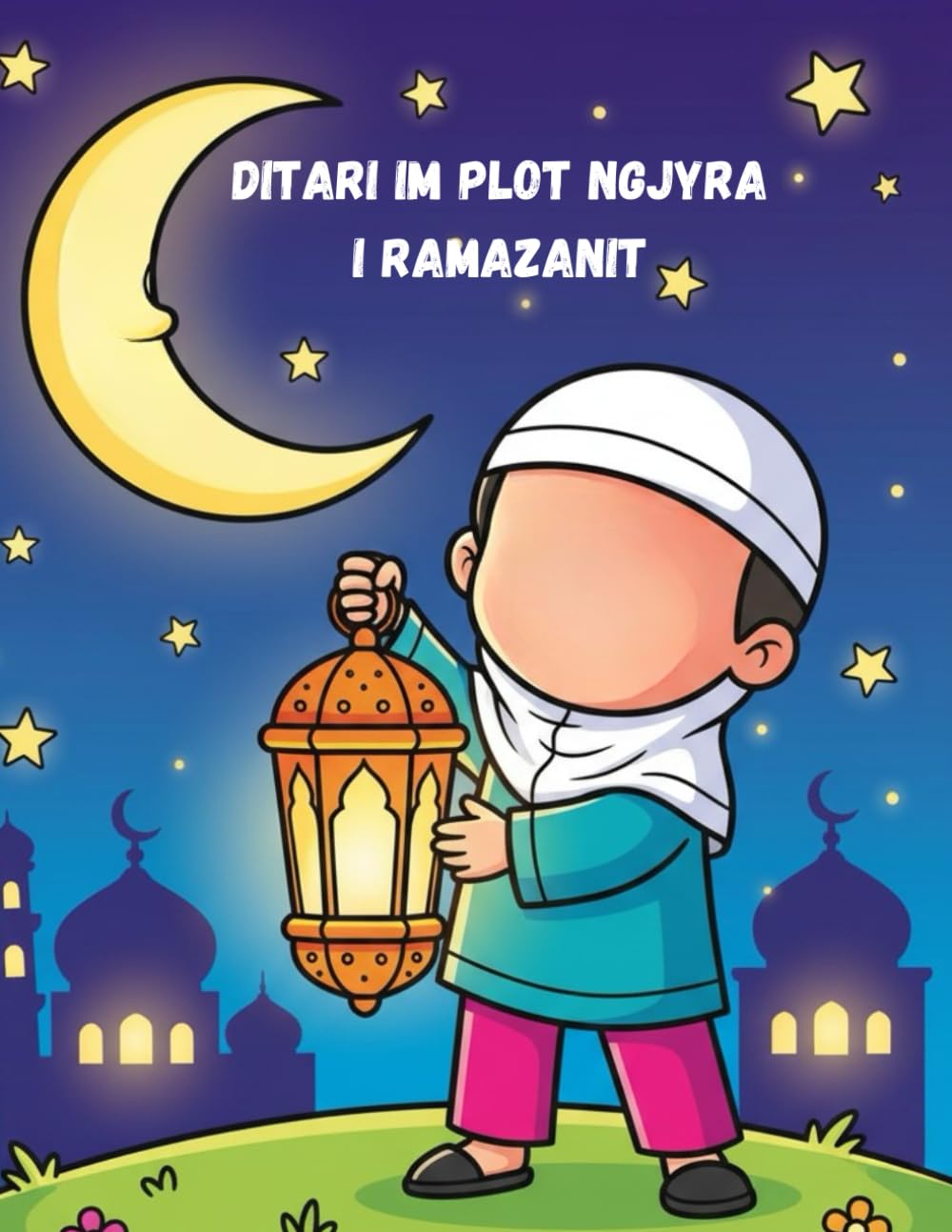 Ditari im Plot Ngjyra i Ramazanit: Libër për Ngjyrosje dhe Aktivitete për Fëmijë: Një Udhëtim Gjatë Muajit të Shenjtë me Xhami, Fanusa, Syfyr & Iftar – Dhuratë Ideale Islame