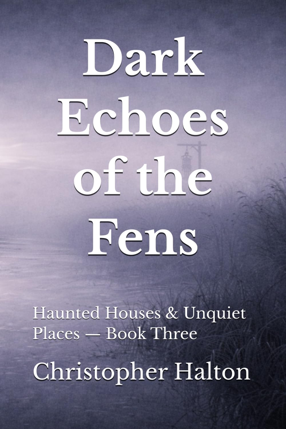 Dark Echoes of the Fens (Haunted Houses & Unquiet Places)