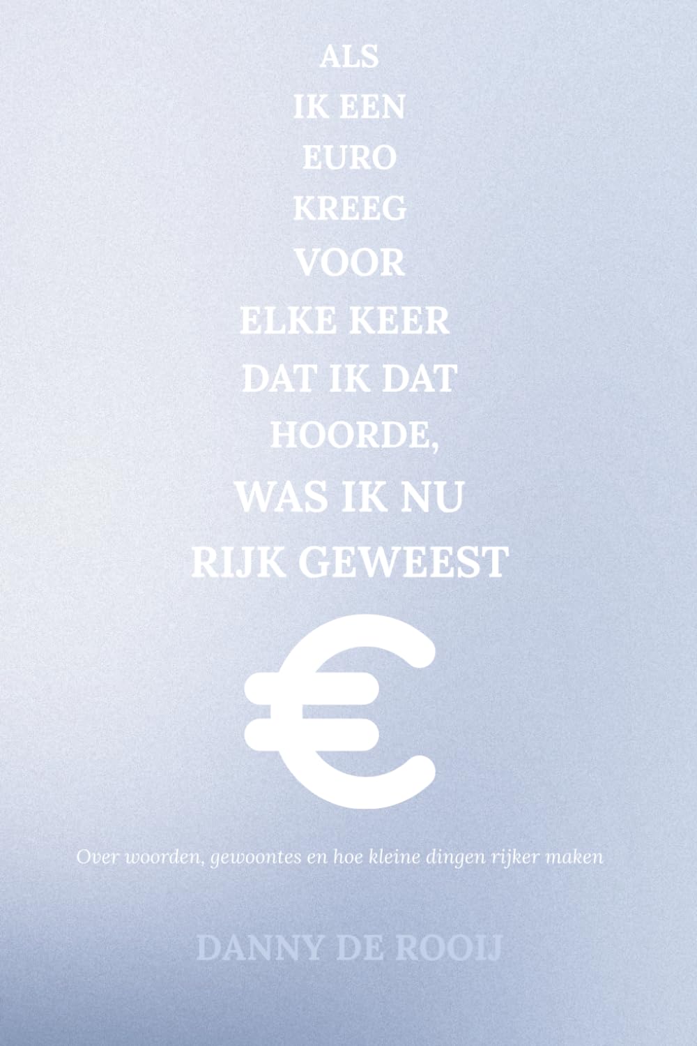 Als ik een euro kreeg voor elke keer dat ik dat hoorde, was ik nu rijk geweest – een boek over zelfhulp met humor, kleine gewoontes en persoonlijke ... dingen rijker maken in het dagelijks leven