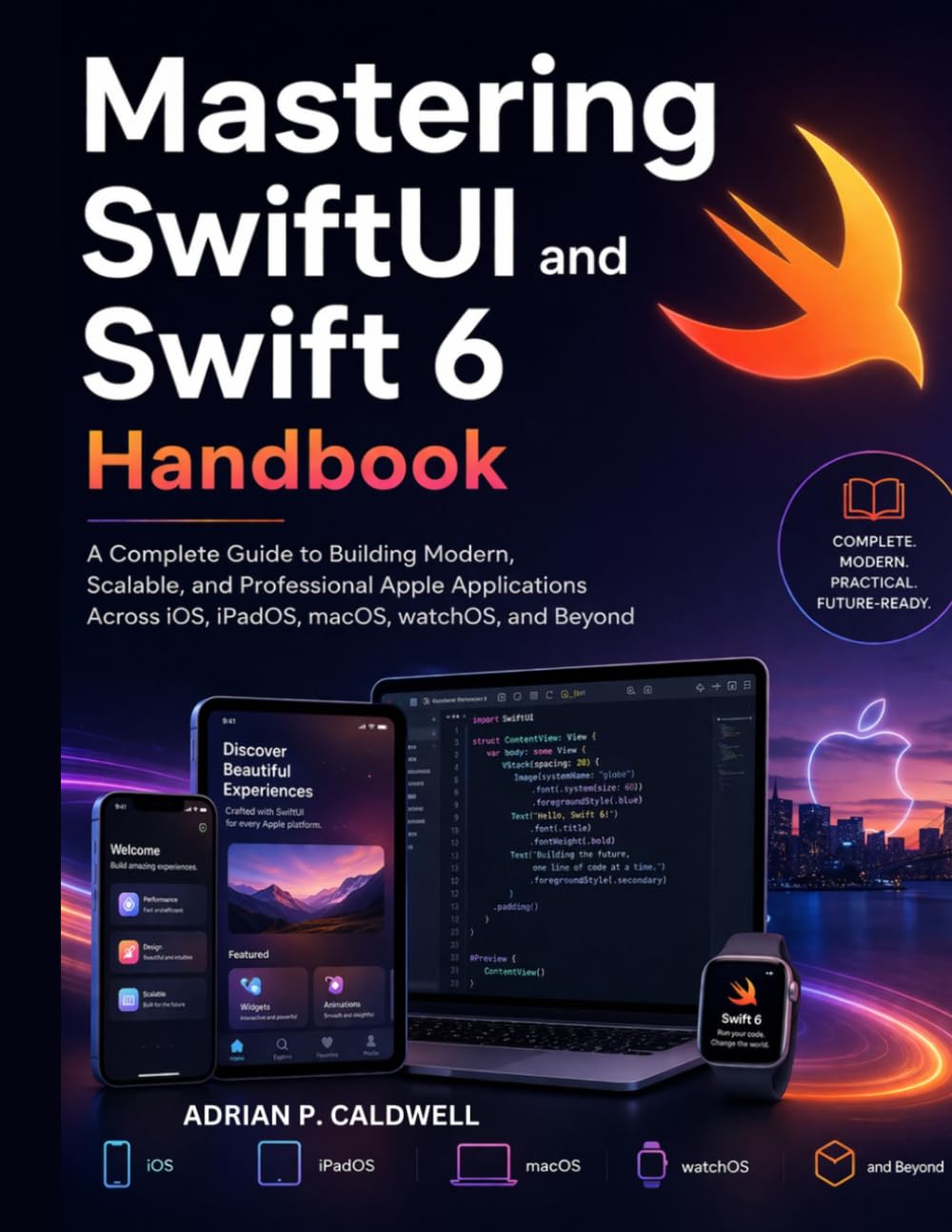 Mastering SwiftUI and Swift 6 Handbook: A Complete Guide to Building Modern, Scalable, and Professional Apple Applications Across iOS, iPadOS, macOS, watchOS, and Beyond