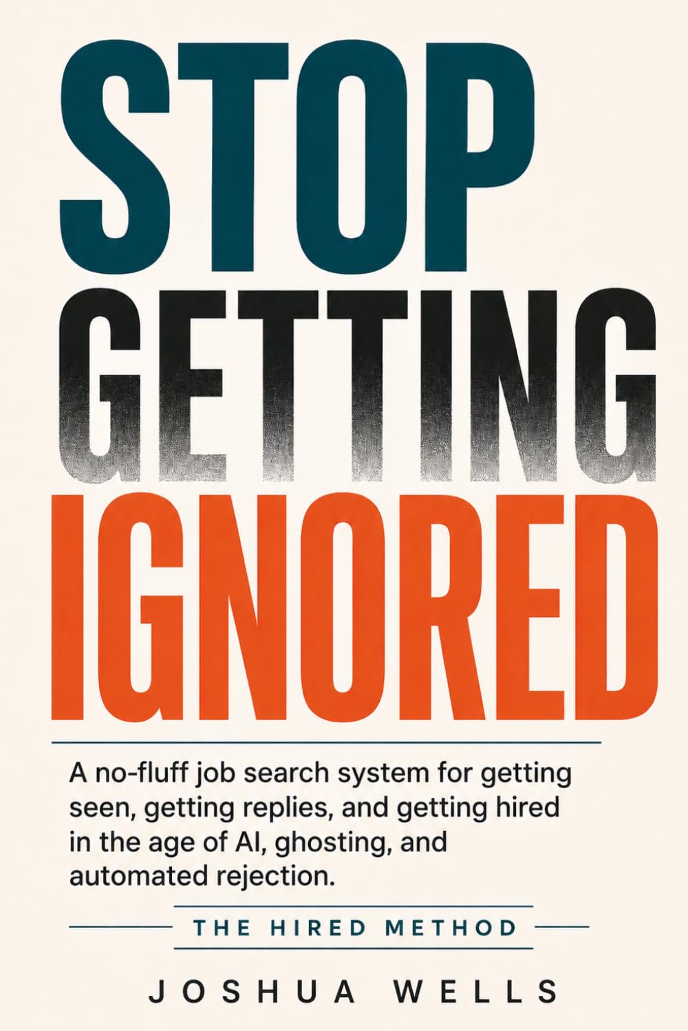 Stop Getting Ignored: A No-Fluff Job Search System for Getting Seen, Getting Replies, and Getting Hired in the Age of AI, Ghosting, and Automated Rejection