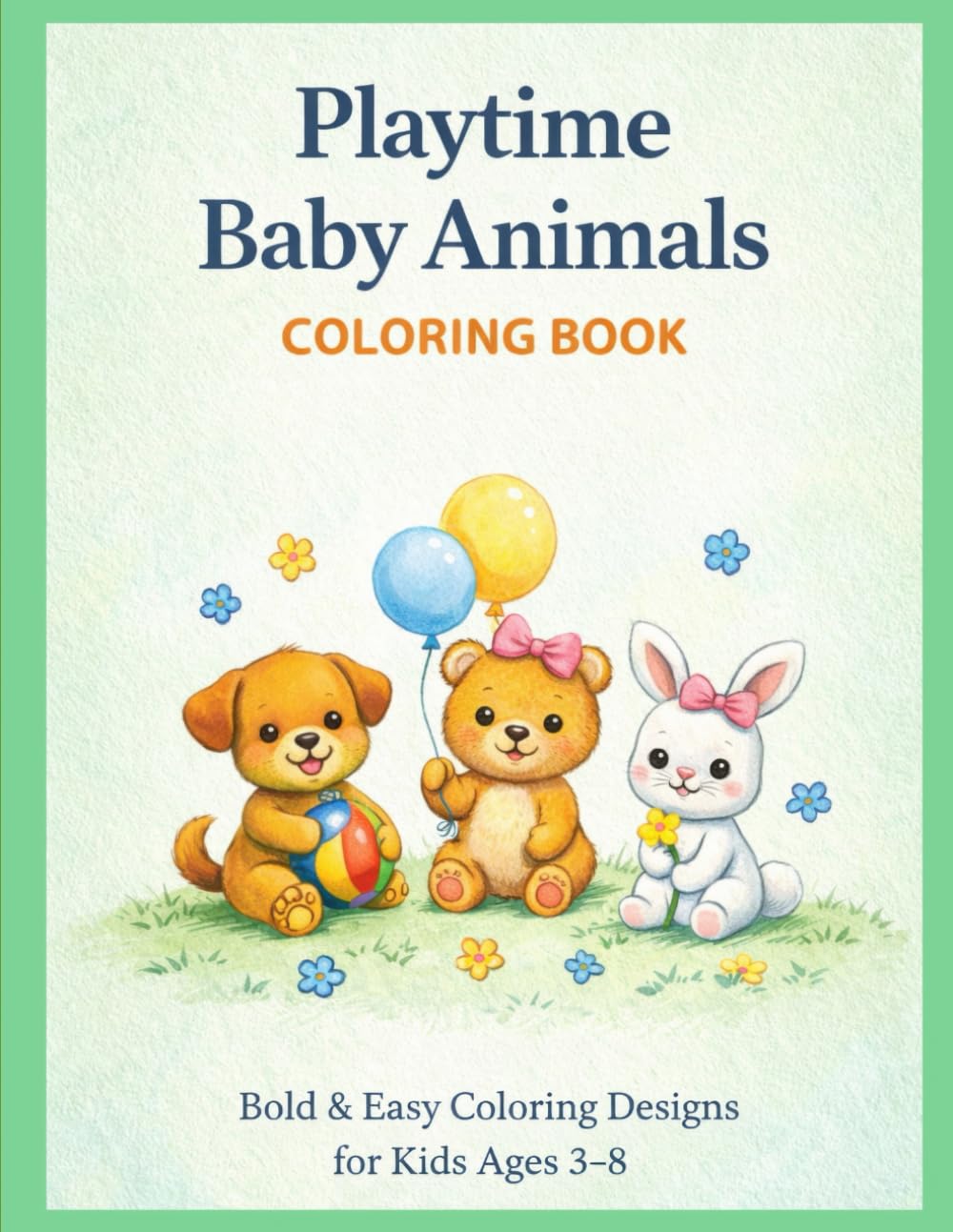 Playtime Baby Animals Coloring Book: Bold and Easy Coloring Designs for kids Ages 3–8