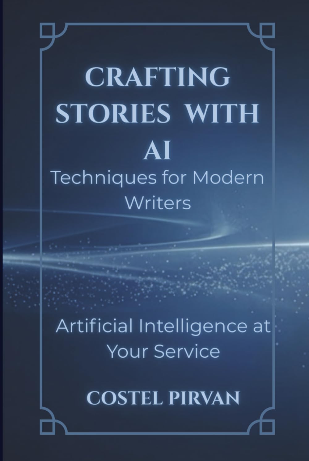 Crafting Stories with AI: Techniques for Modern Writers: Storytelling Strategy and Creative Mastery in the AI Era (Artificial Intelligence at Your Service!)