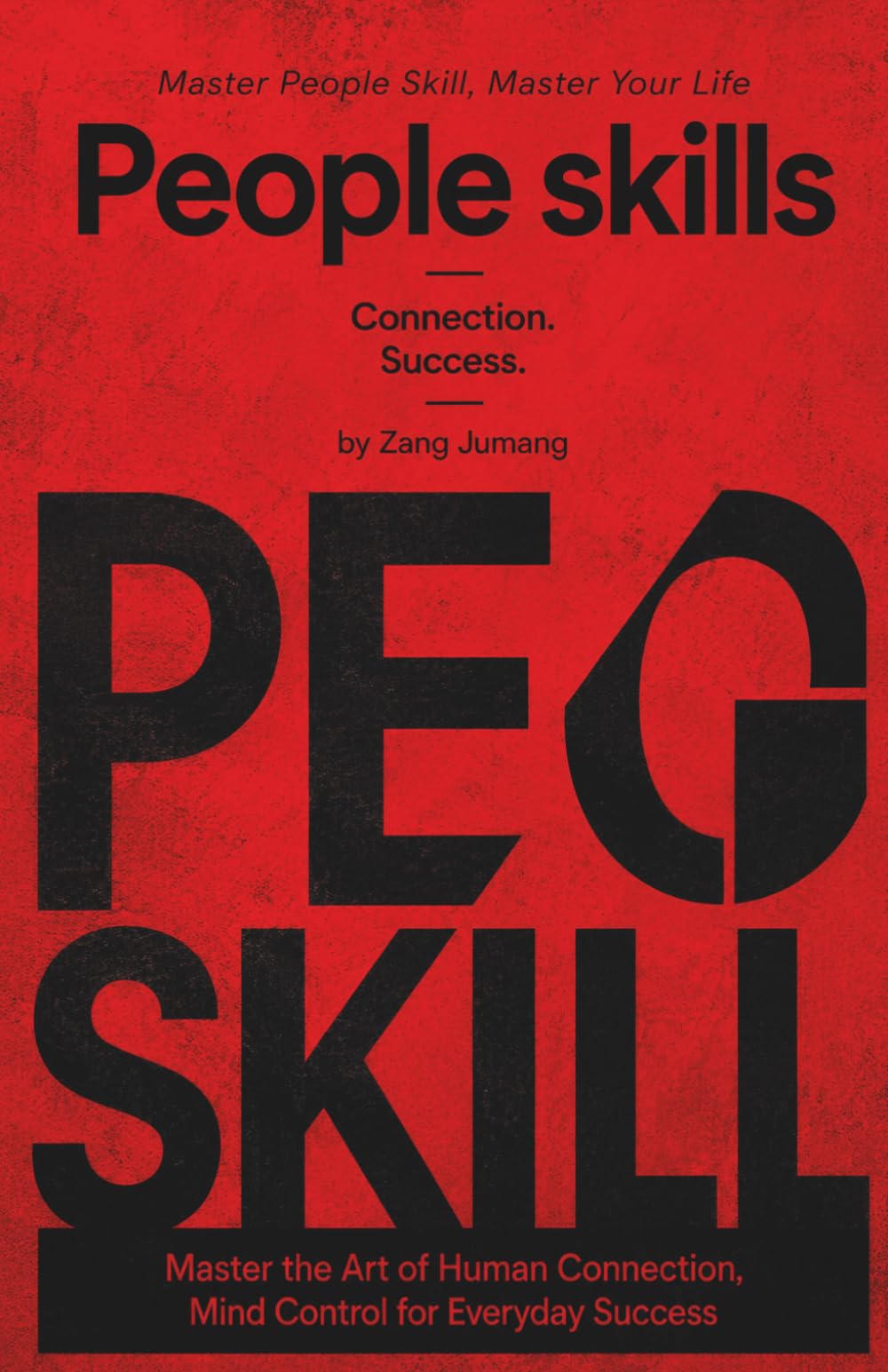 PEOPLE SKILLS: The Art of Human Connection, Influence, and Mastery