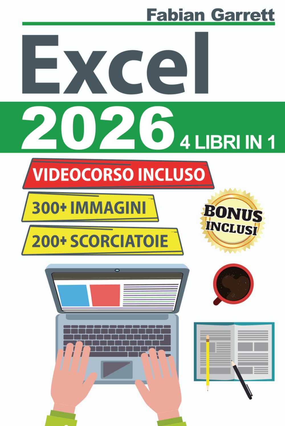 Excel: La Guida Completa per Padroneggiare le Basi di EXCEL e Diventare Esperto con Esercizi Passo Dopo Passo per Imparare Formule, Funzioni, Consigli e Trucchi con Più di 300 Immagini